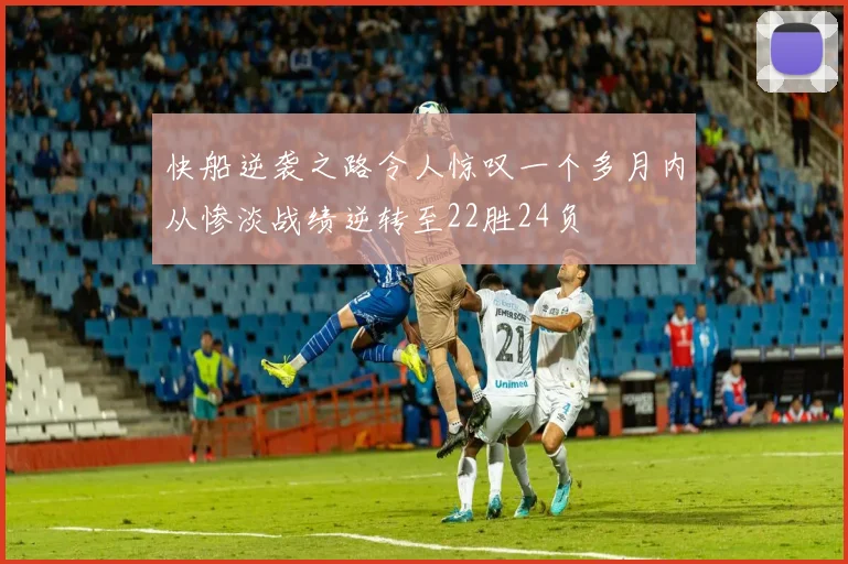 快船逆袭之路令人惊叹一个多月内从惨淡战绩逆转至22胜24负