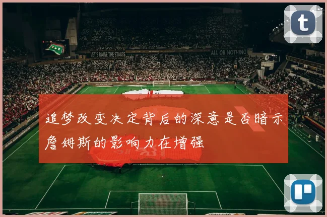 追梦改变决定背后的深意是否暗示詹姆斯的影响力在增强
